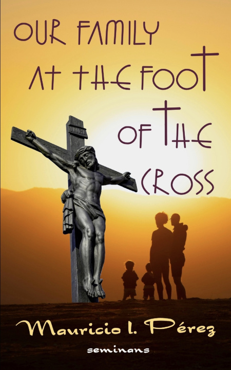 Kniha Our Family at the Foot of the Cross Mauricio I Perez