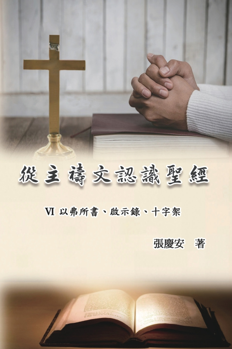 Kniha 從主禱文認識聖經：VI. 以弗所書、啟示錄、十字架 Chin-An Chang