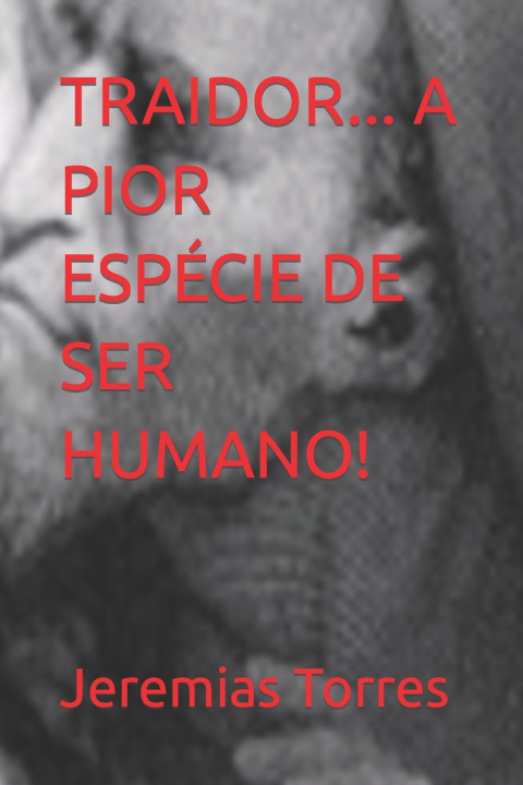 Книга TRAIDOR... A PIOR ESPÉCIE DE SER HUMANO! Jeremias Francisco Torres