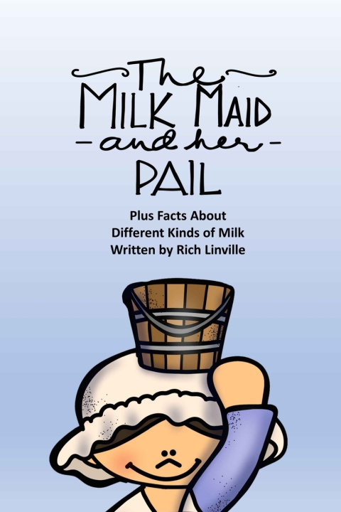 Книга The Milkmaid and Her Pail Plus Facts About Different Kinds of Milk Rich Linville