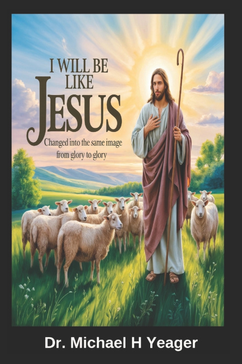 Libro I Will Be Like Jesus Michael H Yeager