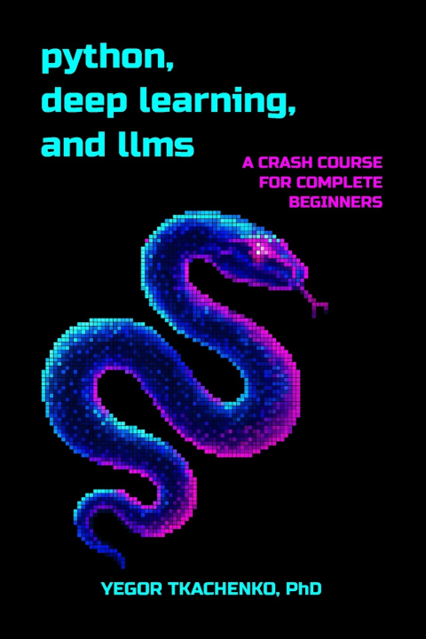 Knjiga Python, Deep Learning, and LLMs Yegor Tkachenko