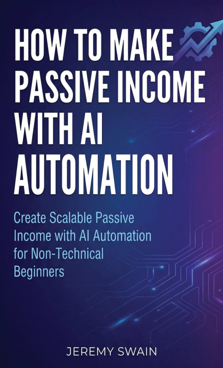 Knjiga How to Make Passive Income with AI Automation Jeremy Swain