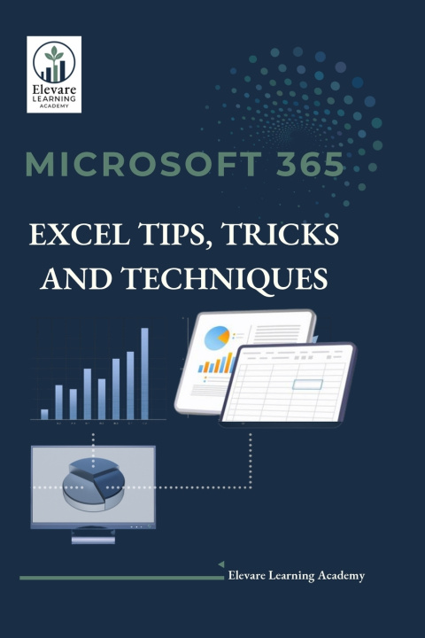 Knjiga MICROSOFT 365 EXCEL TIPS, TRICKS AND TECHNIQUES Elevare Learning Academy