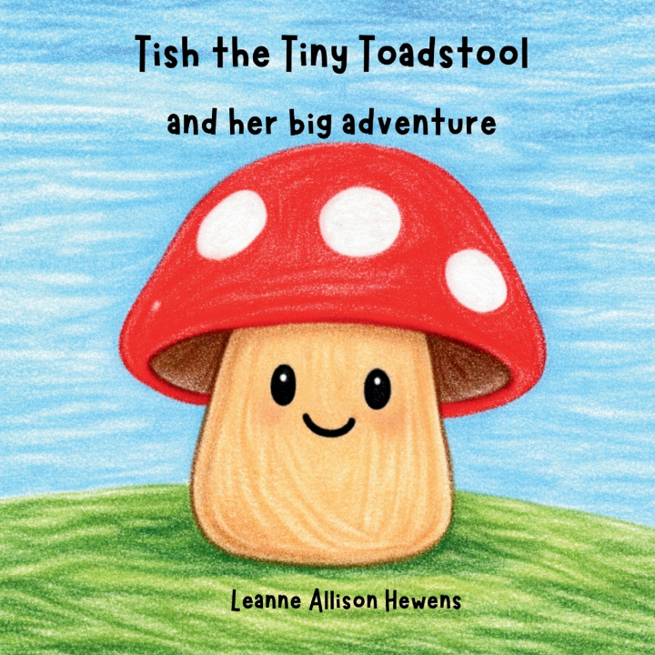 Kniha Tish the Tiny Toadstool and her big adventure Leanne A Hewens