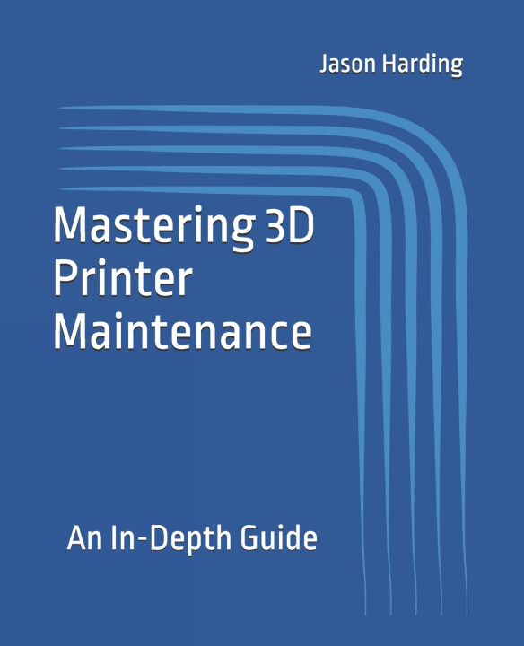 Kniha Mastering 3D Printer Maintenance Jason Harding