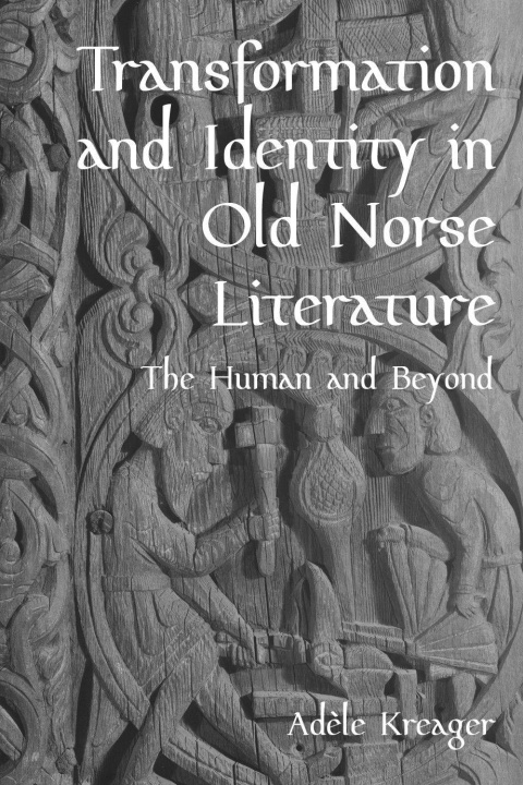Kniha Transformation and Identity in Old Norse Literature – The Human and Beyond Adèle Kreager