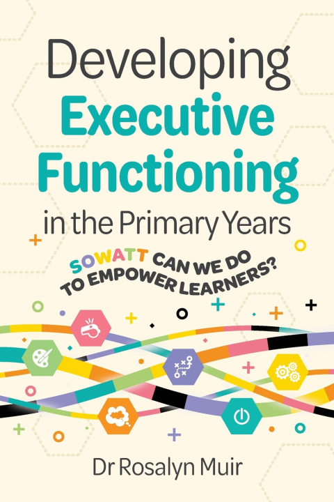 Книга Developing Executive Functioning in the Primary Years Rosalyn Muir