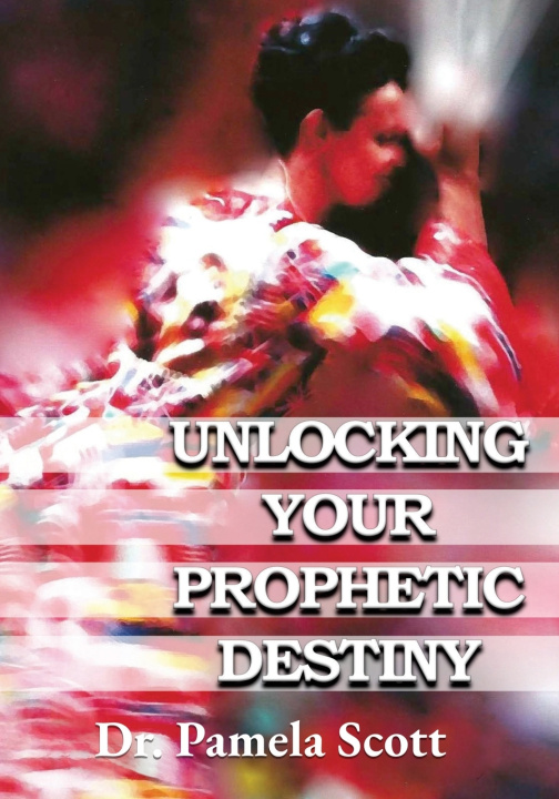 Книга Unlocking Your Prophetic Destiny Pamela Scott