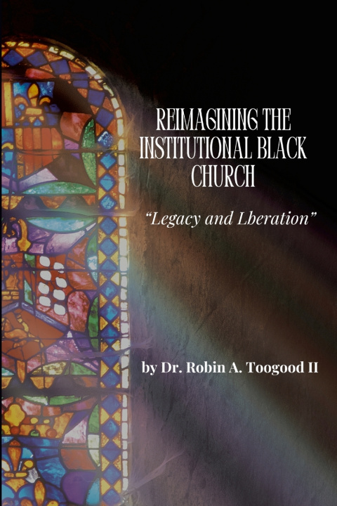 Knjiga Reimagining the Institutional Black Church Robin A Toogood II