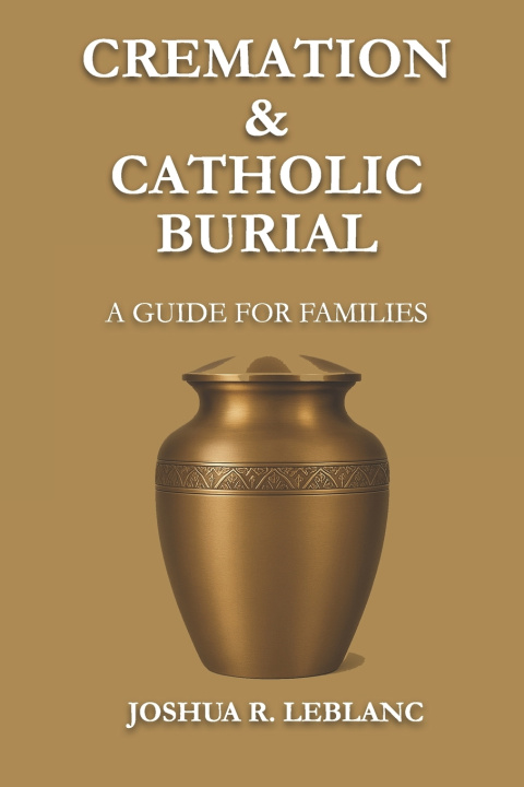 Kniha Cremation and Catholic Burial Joshua R LeBlanc