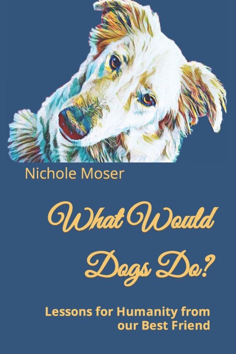 Kniha What Would Dogs Do? Nichole Moser