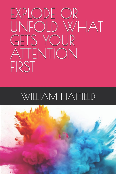 Книга EXPLODE OR UNFOLD WHAT GETS YOUR ATTENTION FIRST William Roy Hatfield