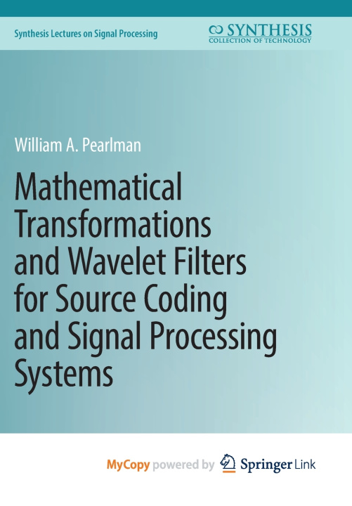 Knjiga Mathematical Transformations and Wavelet Filters for Source Coding and Signal Processing Systems William A. Pearlman