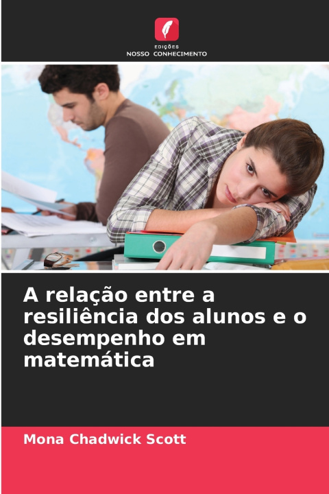 Kniha A relação entre a resiliência dos alunos e o desempenho em matemática Mona Chadwick Scott