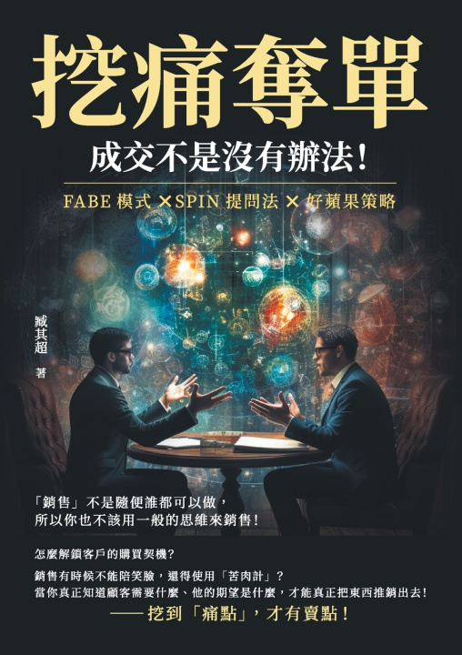 Kniha 挖痛奪單，成交不是沒有辦法！FABE模式×SPIN提問法×好蘋果策略，「銷售」不是隨便誰都可以做，所以你也不該用一般的思維來銷售！ 臧其超