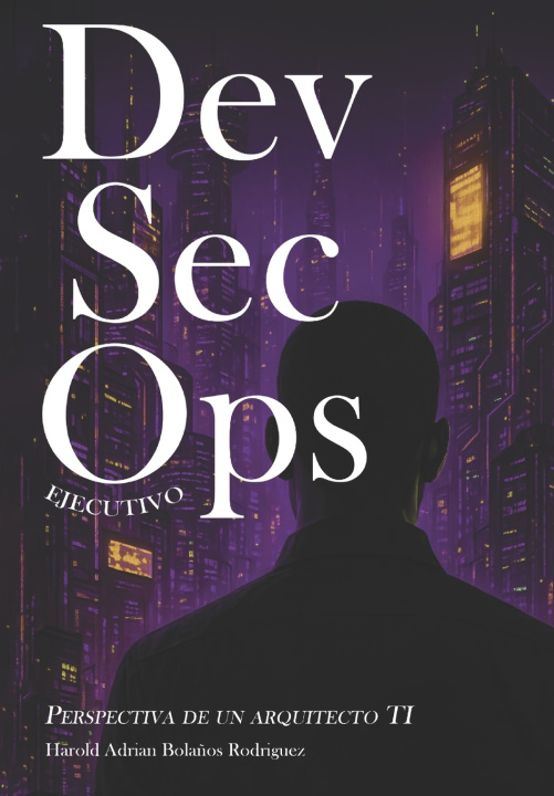 Libro DevSecOps Ejecutivo Harold Adrian Bolaños Rodriguez