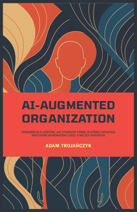 Kniha AI-AUGMENTED ORGANIZATION Adam Trojańczyk
