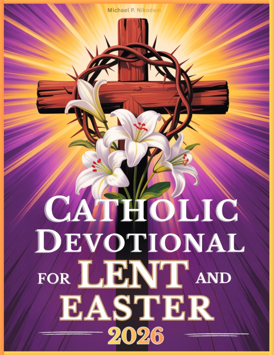 Kniha Catholic Devotional For Lent And Easter Michael P. Nikodem