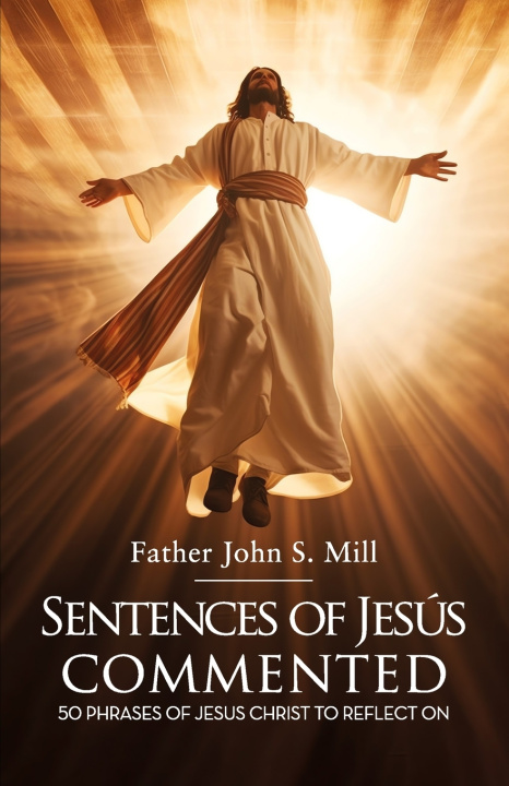 Kniha SENTENCES OF JESUS COMMENTED Father John S. Mill