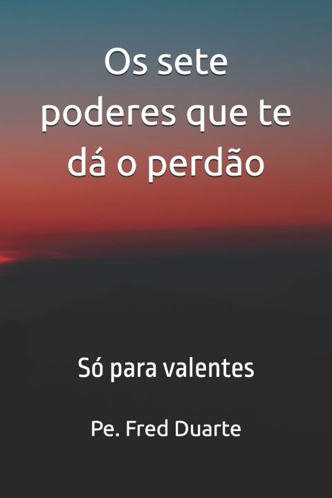 Kniha Os sete poderes que te dá o perdão Pe. Fred Duarte