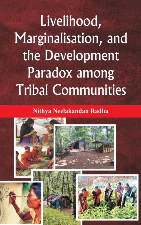 Knjiga Livelihood, Marginalisation, and the Development Paradox among Tribal Communities Nithya Neelakandan Radha