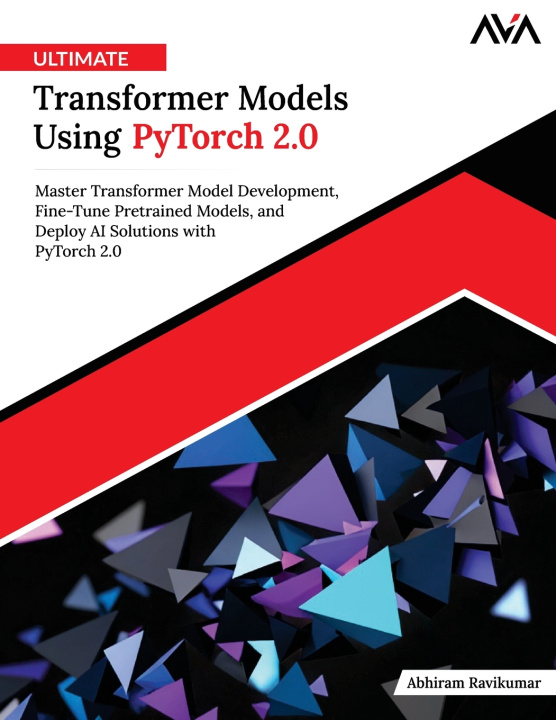 Kniha Ultimate Transformer Models Using PyTorch 2.0 Abhiram Ravikumar
