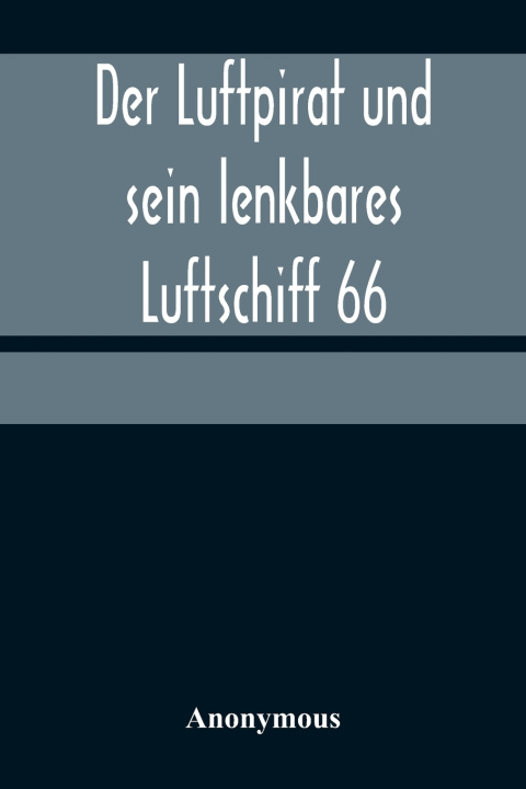 Kniha Der Luftpirat und sein lenkbares Luftschiff 66 Anonymous