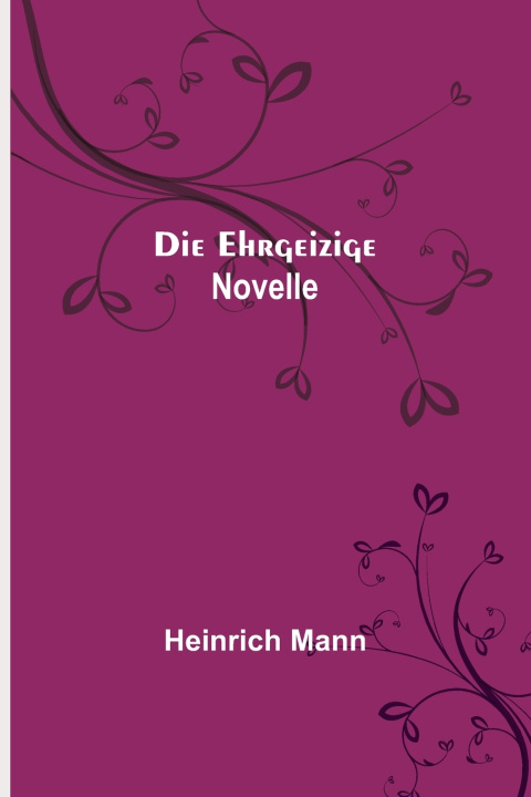 Kniha Die Ehrgeizige Heinrich Mann