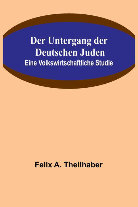 Knjiga Der Untergang der Deutschen Juden Felix A. Theilhaber