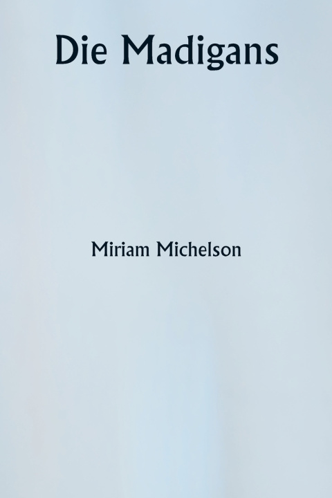 Kniha Die Madigans Miriam Michelson