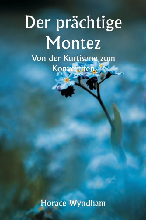Kniha Der prächtige Montez Von der Kurtisane zum Konvertiten Horace Wyndham