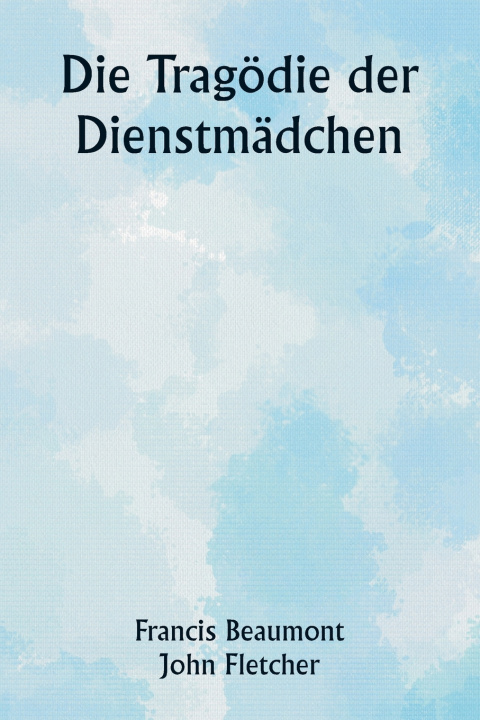 Kniha Die Tragödie der Dienstmädchen Francis Beaumont