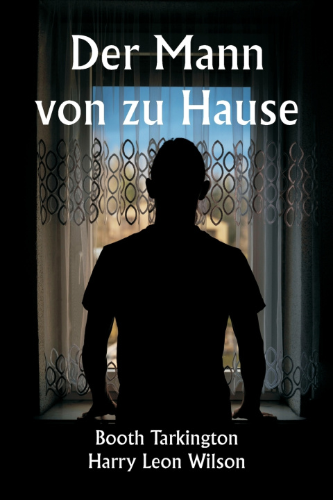Kniha Der Mann von zu Hause Booth Tarkington