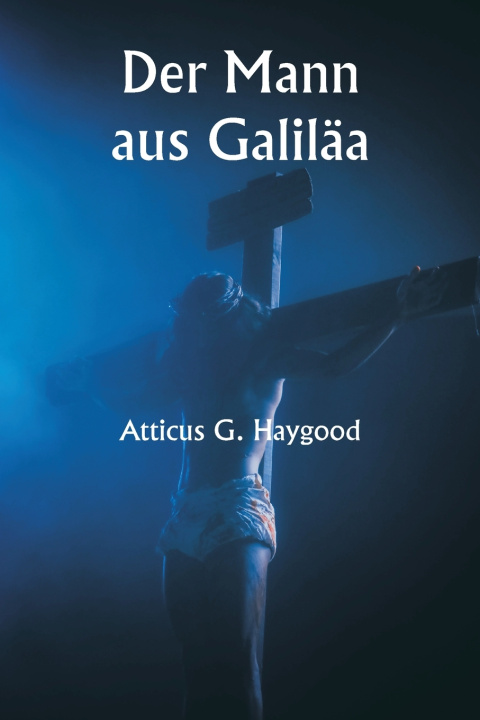 Kniha Der Mann aus Galiläa Atticus G. Haygood