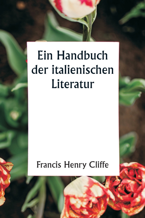 Knjiga Ein Handbuch der italienischen Literatur Francis Henry Cliffe