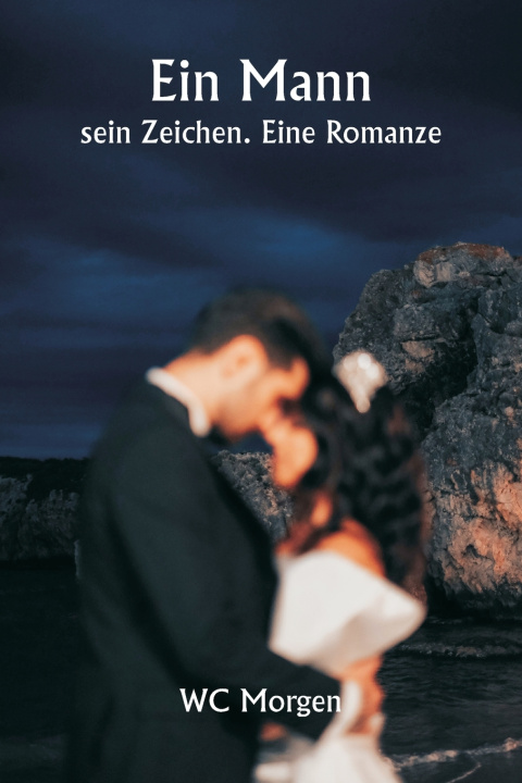 Kniha Ein Mann sein Zeichen. Eine Romanze WC Morgen