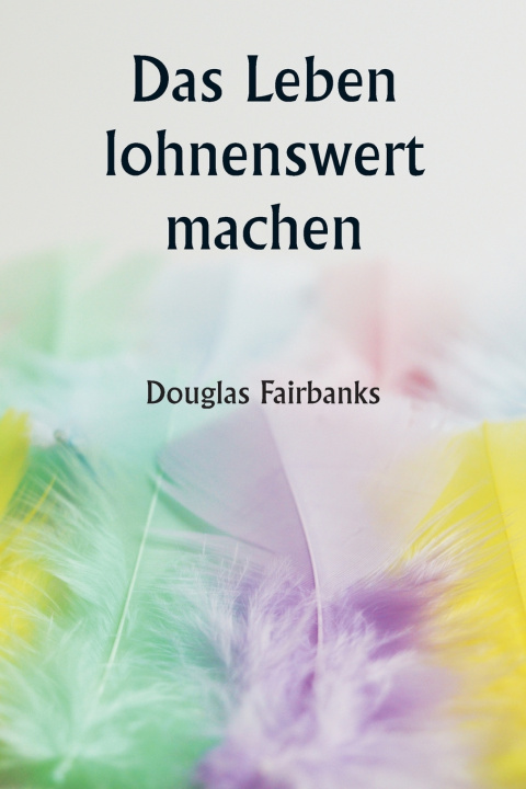 Kniha Das Leben lohnenswert machen Douglas Fairbanks