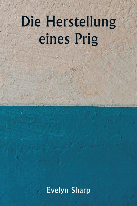 Knjiga Die Herstellung eines Prig Evelyn Sharp