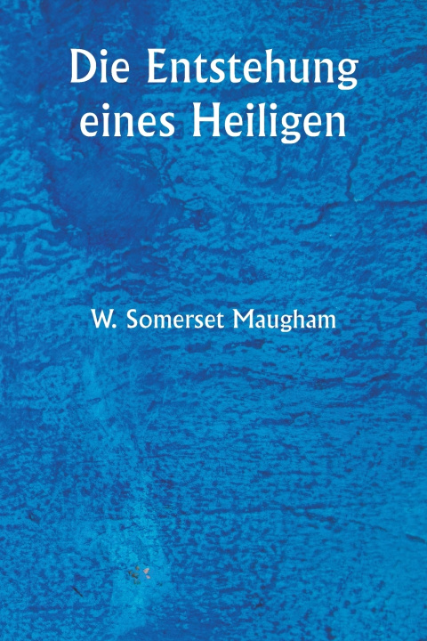 Kniha Die Entstehung eines Heiligen W. Somerset Maugham