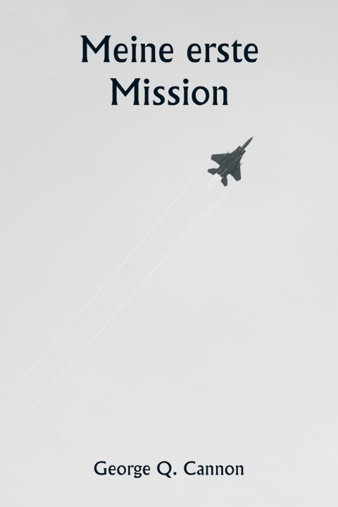 Kniha Meine erste Mission George Q. Cannon