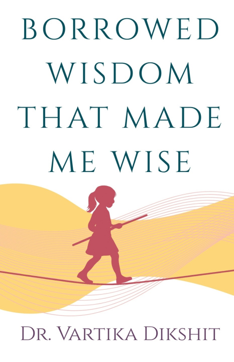 Kniha Borrowed Wisdom That Made Me Wise Dr. Vartika Dikshit