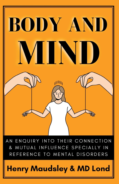 Kniha Body and Mind M.D. Lond. HENRY MAUDSLEY