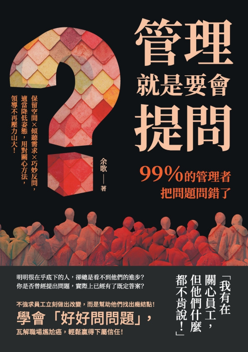 Kniha 管理就是要會提問！99％的管理者把問題問錯了：保留空間×傾聽需求×巧妙反問，適當降低姿態，用對關心方法，領導不再壓力山大！ 余歌