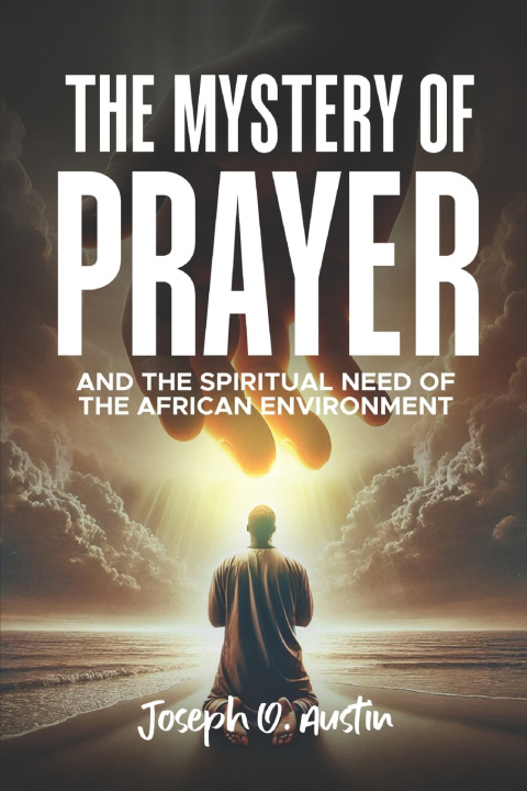 Kniha THE MYSTERY OF PRAYER AND THE SPIRITUAL NEED OF THE AFRICAN ENVIRONMENT Joseph O. Austin