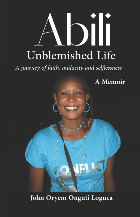 Kniha Abili Unblemished Life John Oryem Onguti Loguca