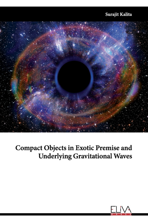 Kniha Compact Objects in Exotic Premise and Underlying Gravitational Waves Surajit Kalita