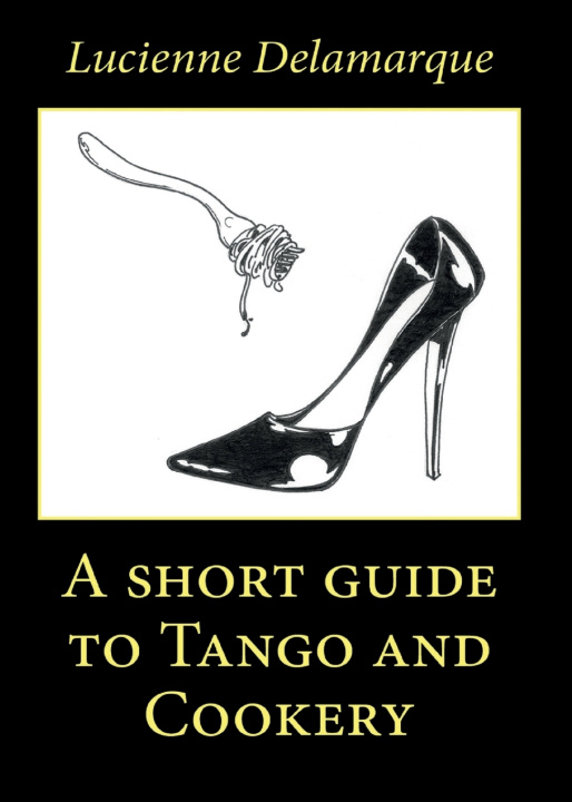 Kniha A Short Guide to Tango and Cookery Lucienne Delamarque