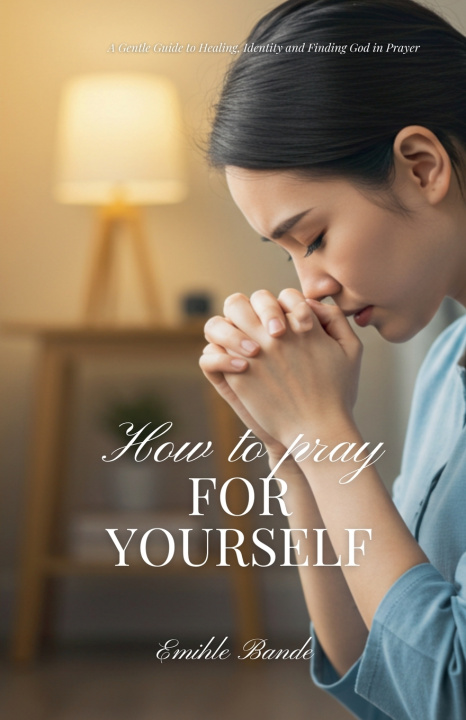 Kniha How To Pray For Yourself Emihle Bande