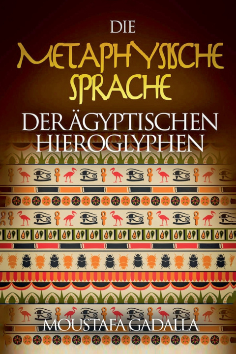 Kniha Die Metaphysische Sprache Der Ägyptischen Hieroglyphen Moustafa Gadalla